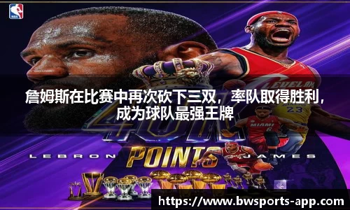 詹姆斯在比赛中再次砍下三双，率队取得胜利，成为球队最强王牌